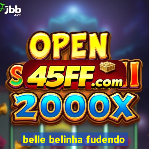 belle belinha fudendo